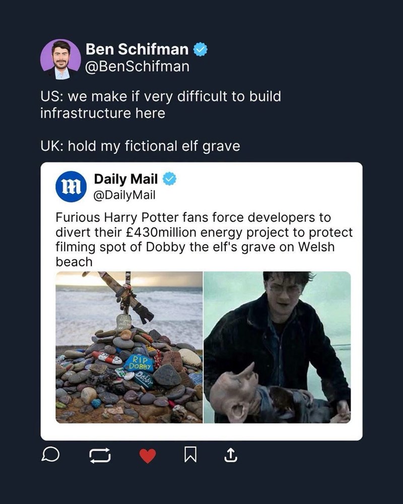 Ben Schifman @BenSchifman US: we make if very difficult to build infrastructure here UK: hold my fictional elf grave Daily Mail m @DailyMail Furious Harry Potter fans force developers to divert their £430million energy project to protect filming spot of Dobby the elf's grave on Welsh beach D RIP DOBBY Dobby 17