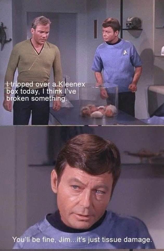 tripped over a Kleenex box today, I think I've broken something. You'll be fine, Jim...it's just tissue damage.