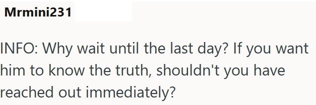 Mrmini231 INFO: Why wait until the last day? If you want him to know the truth, shouldn't you have reached out immediately?