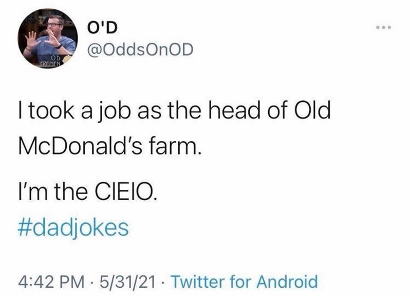 OD FREMEN O'D @OddsOnOD I took a job as the head of Old McDonald's farm. I'm the CIEIO. #dadjokes 4:42 PM 5/31/21 Twitter for Android .