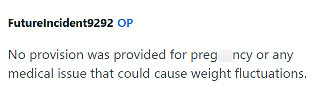 FutureIncident9292 OP No provision was provided for pregncy or any medical issue that could cause weight fluctuations.