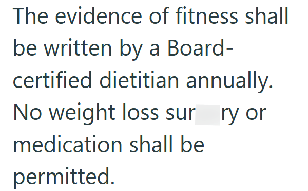 The evidence of fitness shall be written by a Board- certified dietitian annually. No weight loss sur ry or medication shall be permitted.
