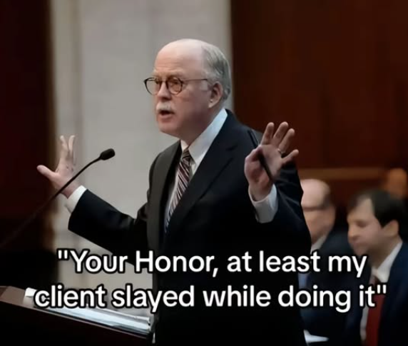 "Your Honor, at least my client slayed while doing it"