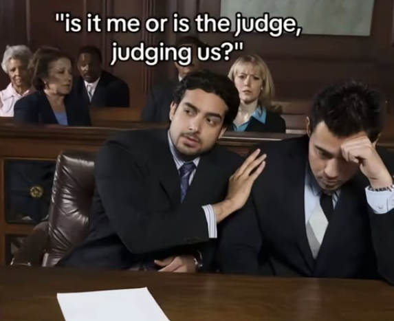 "is it me or is the judge, judging us?"