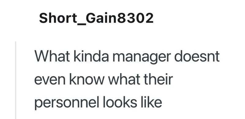 Short_Gain8302 What kinda manager doesnt even know what their personnel looks like