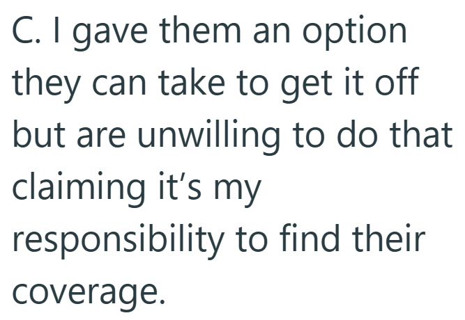 C. I gave them an option they can take to get it off but are unwilling to do that claiming it's my responsibility to find their coverage.
