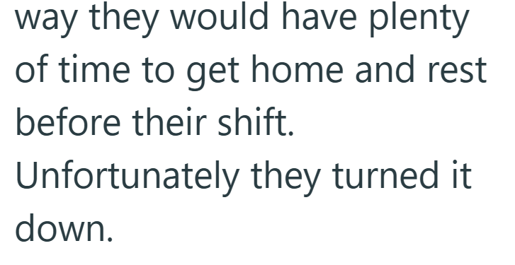 way they would have plenty of time to get home and rest before their shift. Unfortunately they turned it down.