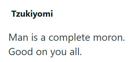Tzukiyomi Man is a complete moron. Good on you all.