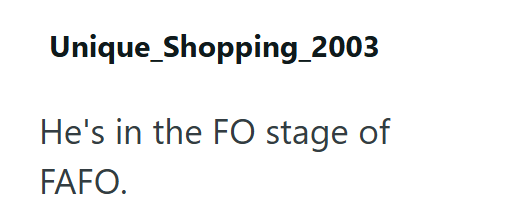 Unique_shopping_2003 He's in the FO stage of FAFO.