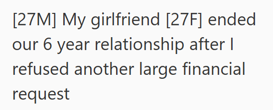 [27M] My girlfriend [27F] ended our 6 year relationship after I refused another large financial request