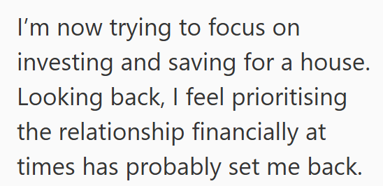 I'm now trying to focus on investing and saving for a house. Looking back, I feel prioritising the relationship financially at times has probably set me back.
