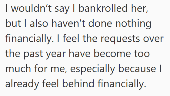 I wouldn't say I bankrolled her, but I also haven't done nothing financially. I feel the requests over the past year have become too much for me, especially because | already feel behind financially.