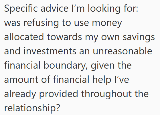 Specific advice I'm looking for: was refusing to use money allocated towards my own savings and investments an unreasonable financial boundary, given the amount of financial help I've already provided throughout the relationship?