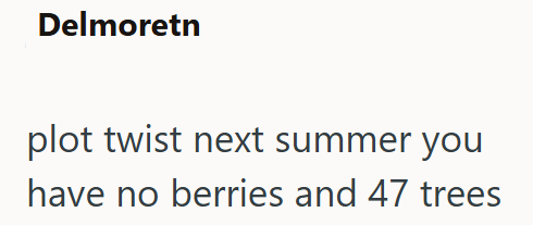 Delmoretn plot twist next summer you have no berries and 47 trees