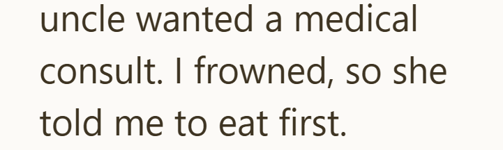 uncle wanted a medical consult. I frowned, so she told me to eat first.