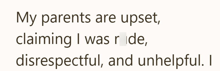My parents are upset, claiming I was ride, disrespectful, and unhelpful. I