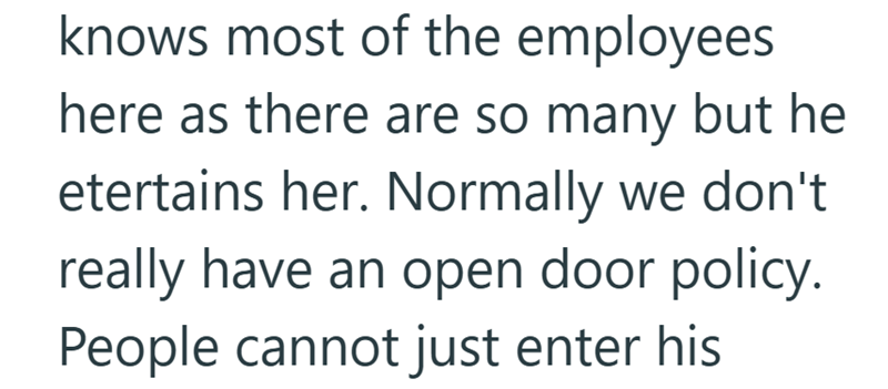 knows most of the employees here as there are so many but he etertains her. Normally we don't really have an open door policy. People cannot just enter his