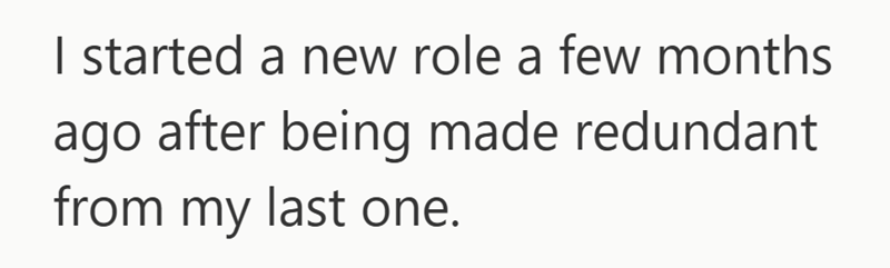 I started a new role a few months ago after being made redundant from my last one.