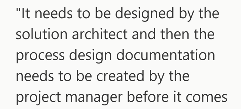 "It needs to be designed by the solution architect and then the process design documentation needs to be created by the project manager before it comes