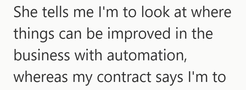 She tells me I'm to look at where things can be improved in the business with automation, whereas my contract says I'm to