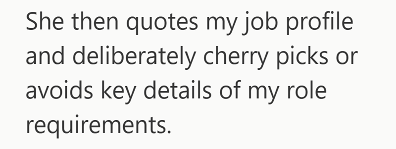 She then quotes my job profile and deliberately cherry picks or avoids key details of my role requirements.