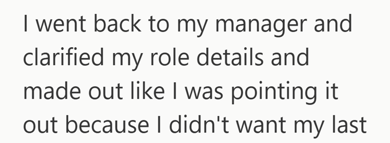 I went back to my manager and clarified my role details and made out like I was pointing it out because I didn't want my last
