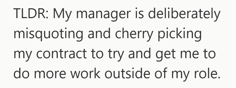 TLDR: My manager is deliberately misquoting and cherry picking my contract to try and get me to do more work outside of my role.