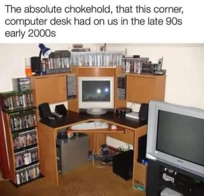The absolute chokehold, that this corner, computer desk had on us in the late 90s early 2000s