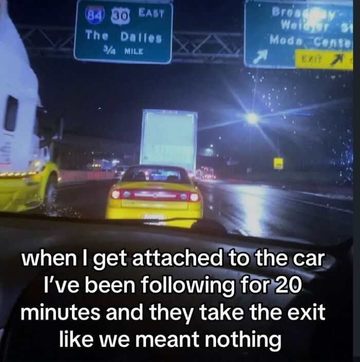 (84) 30 EAST The Dalles 3/4 MILE Broad y Welder St Moda Cente EXIT X when I get attached to the car I've been following for 20 minutes and they take the exit like we meant nothing