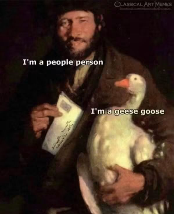 I'm a people person CLASSICAL ART MEMES I'm a geese goose