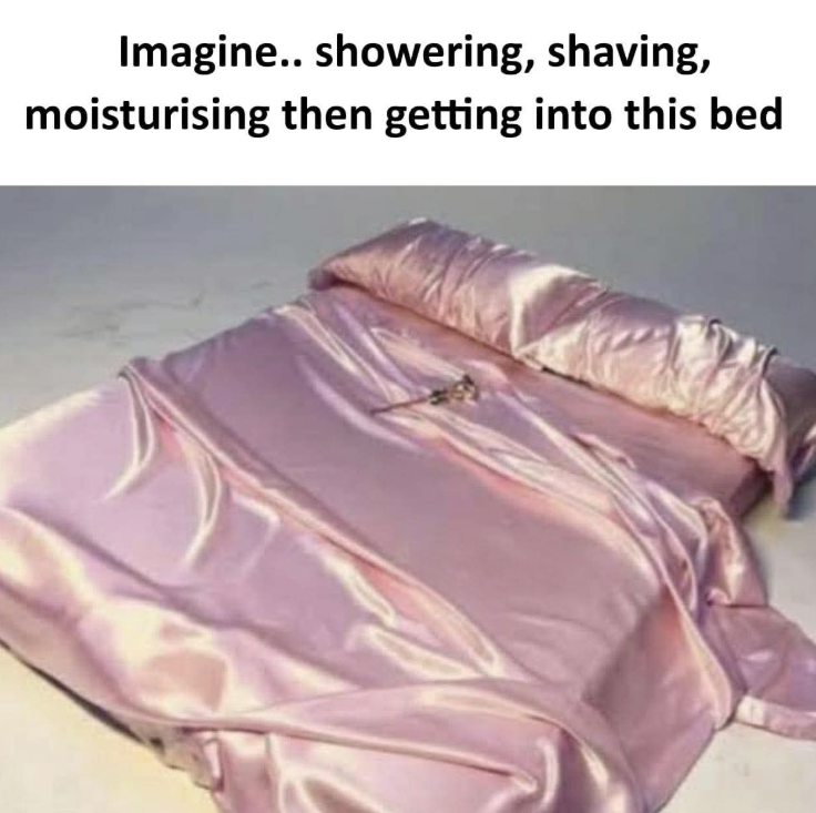 Imagine.. showering, shaving, moisturising then getting into this bed