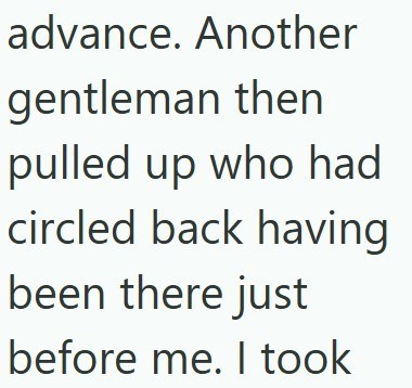 advance. Another gentleman then pulled up who had circled back having been there just before me. I took