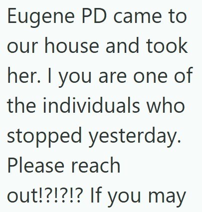 Eugene PD came to our house and took her. I you are one of the individuals who stopped yesterday. Please reach out!?!?!? If you may