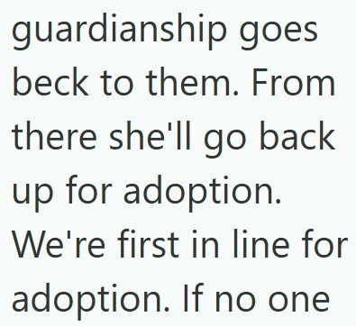 guardianship goes beck to them. From there she'll go back up for adoption. We're first in line for adoption. If no one