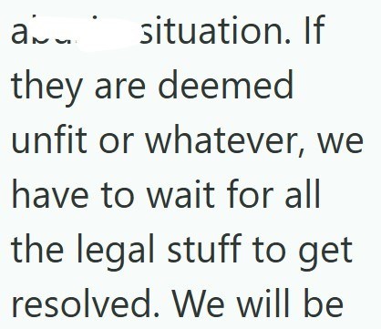 a situation. If they are deemed unfit or whatever, we have to wait for all the legal stuff to get resolved. We will be