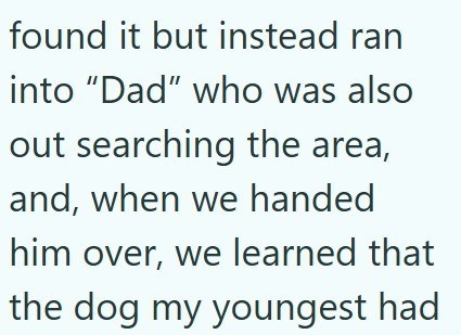 found it but instead ran into "Dad" who was also out searching the area, and, when we handed him over, we learned that the dog my youngest had