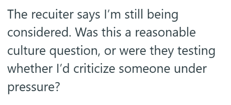 The recuiter says I'm still being considered. Was this a reasonable culture question, or were they testing whether I'd criticize someone under pressure?