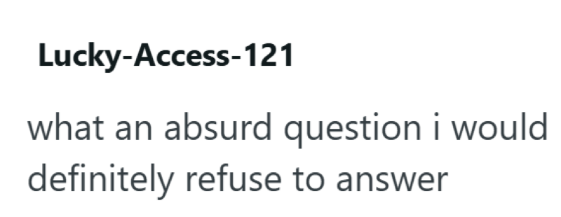 Lucky-Access-121 what an absurd question i would definitely refuse to answer
