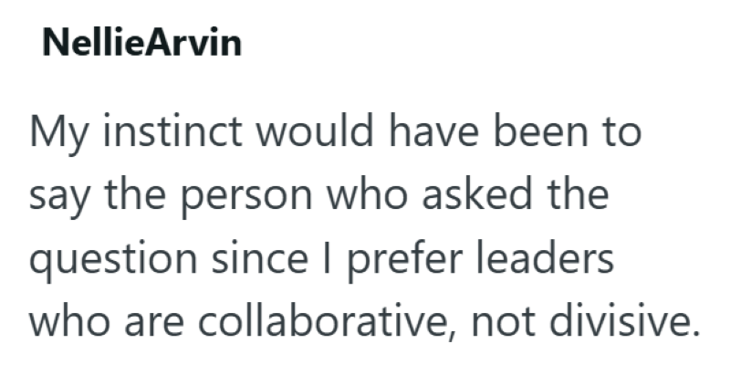 NellieArvin My instinct would have been to say the person who asked the question since I prefer leaders who are collaborative, not divisive.