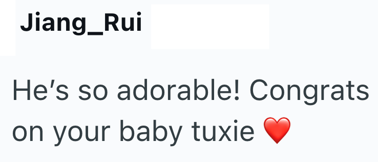Jiang_Rui He's so adorable! Congrats on your baby tuxie