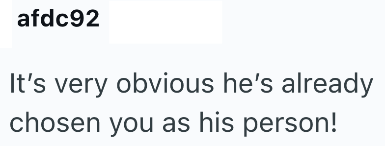 afdc92 It's very obvious he's already chosen you as his person!