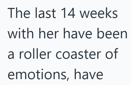 The last 14 weeks with her have been a roller coaster of emotions, have