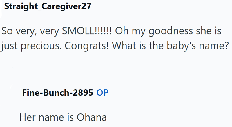 Straight Caregiver27 So very, very SMOLL!!!!!! Oh my goodness she is just precious. Congrats! What is the baby's name? Fine-Bunch-2895 OP Her name is Ohana