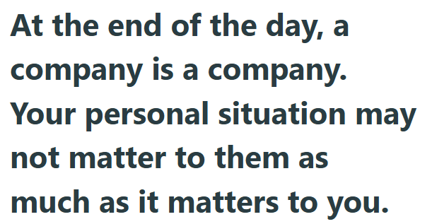 At the end of the day, a company is a company. Your personal situation may not matter to them as much as it matters to you.