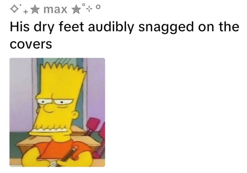 +✰ max His dry feet audibly snagged on the covers