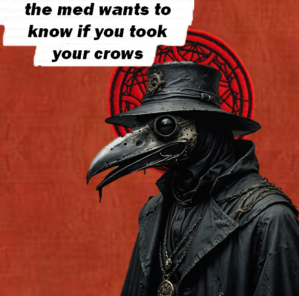 the med wants to know if you took your crowS