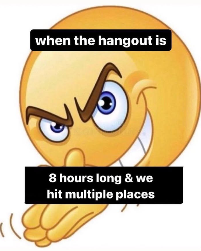 when the hangout is 8 hours long & we hit multiple places