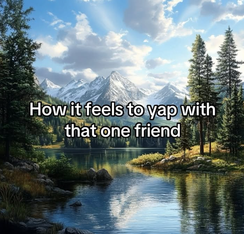 How it feels to yap with that one friend