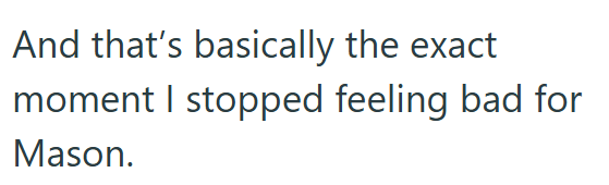 And that's basically the exact moment I stopped feeling bad for Mason.