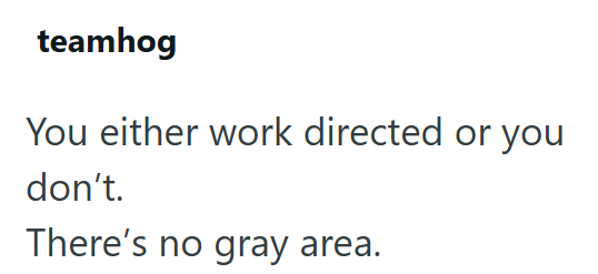 teamhog You either work directed or you don't. There's no gray area.